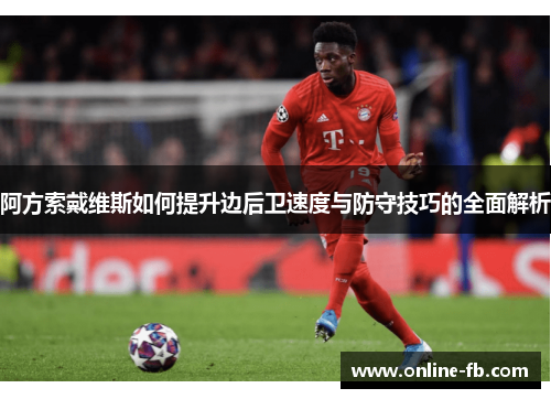 阿方索戴维斯如何提升边后卫速度与防守技巧的全面解析