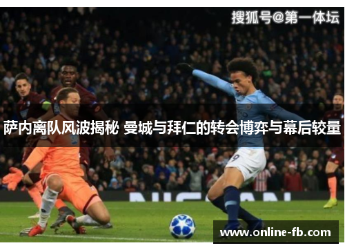 萨内离队风波揭秘 曼城与拜仁的转会博弈与幕后较量