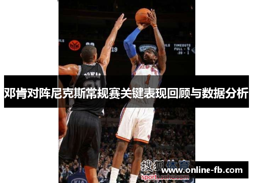 邓肯对阵尼克斯常规赛关键表现回顾与数据分析