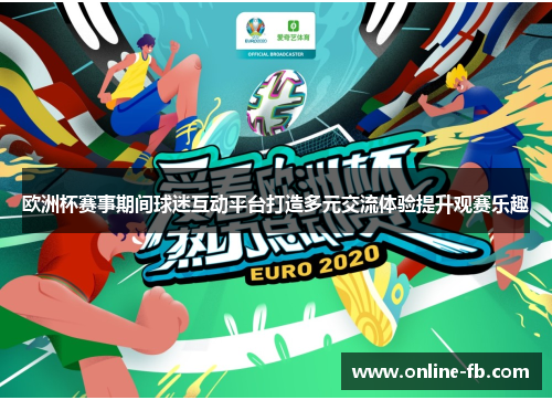 欧洲杯赛事期间球迷互动平台打造多元交流体验提升观赛乐趣