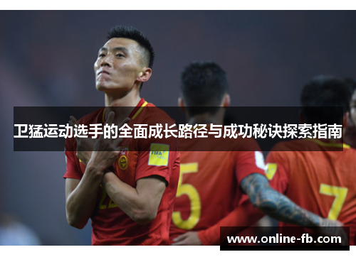 卫猛运动选手的全面成长路径与成功秘诀探索指南