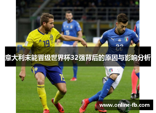 意大利未能晋级世界杯32强背后的原因与影响分析