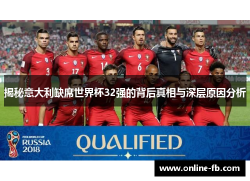 揭秘意大利缺席世界杯32强的背后真相与深层原因分析